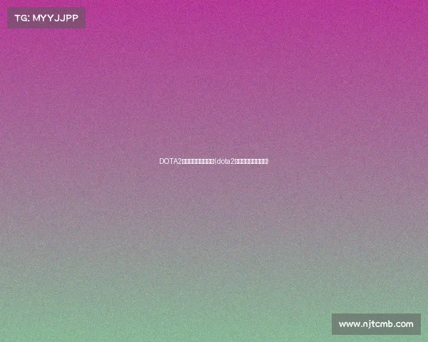 DOTA2世界电子竞技资格赛(dota2世界电子竞技资格赛)